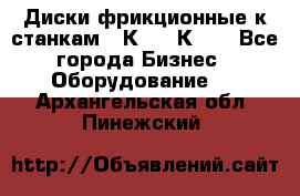  Диски фрикционные к станкам 16К20, 1К62. - Все города Бизнес » Оборудование   . Архангельская обл.,Пинежский 